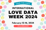 International Love Data Week 2024: February 12-16, 2024
