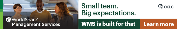 Ad for OCLC. WorldShare Management Services. Small team. Big expectations. WMS is built for that. Learn more.